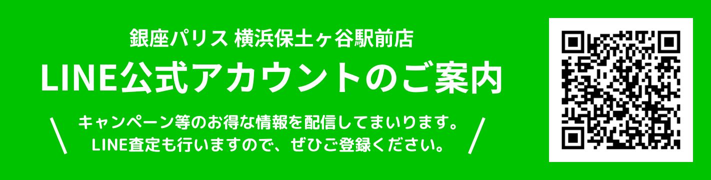 銀座パリス横浜保土ヶ谷駅前店公式ラインアカウントのご案内 キャンペーン等などのお得な情報も配信してまいります。LINE査定も行いますので、ぜひご登録ください。